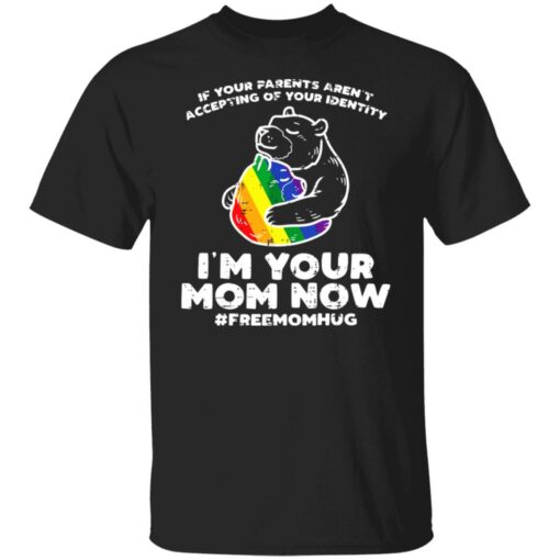 LGBT If your parents aren’t accepting of your identity I’m your mom now shirt