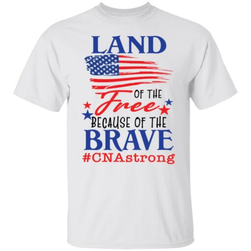 Land of the free because of the brave CNA strong shirt