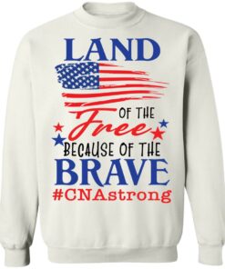 Land of the free because of the brave CNA strong shirt Land of the free because of the brave CNA strong shirt