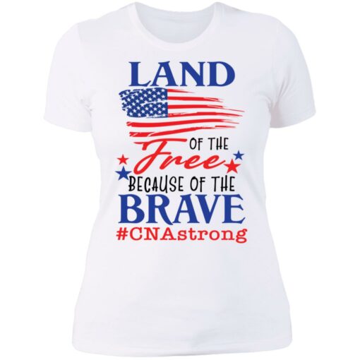 Land of the free because of the brave CNA strong shirt