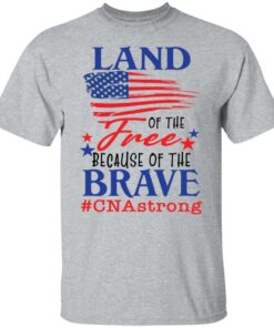 Land of the free because of the brave CNA strong shirt 4 Land of the free because of the brave CNA strong shirt 4