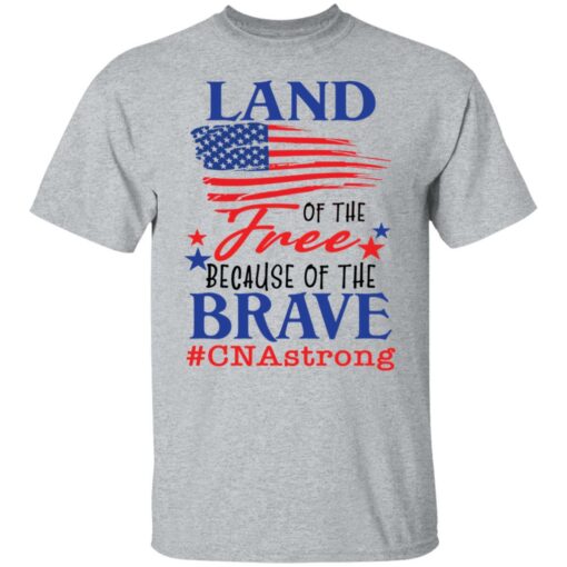 Land of the free because of the brave CNA strong shirt