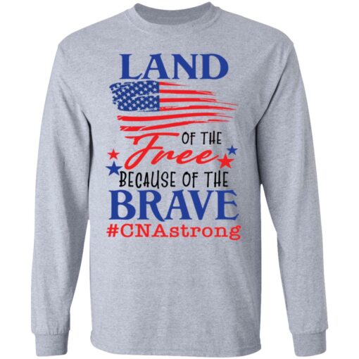 Land of the free because of the brave CNA strong shirt