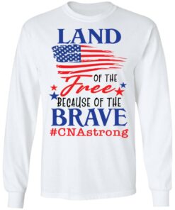 Land of the free because of the brave CNA strong shirt 6 Land of the free because of the brave CNA strong shirt 6