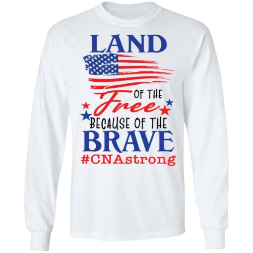 Land of the free because of the brave CNA strong shirt