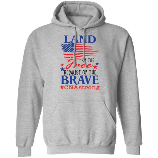 Land of the free because of the brave CNA strong shirt