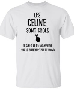 Les celine sont cools il suffit de ne pas appuyer shirt Les celine sont cools il suffit de ne pas appuyer shirt