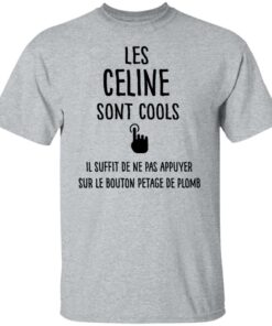 Les celine sont cools il suffit de ne pas appuyer shirt Les celine sont cools il suffit de ne pas appuyer shirt