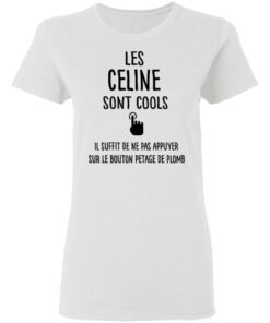 Les celine sont cools il suffit de ne pas appuyer shirt 2 Les celine sont cools il suffit de ne pas appuyer shirt 2