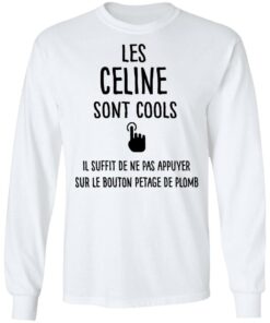Les celine sont cools il suffit de ne pas appuyer shirt 4 Les celine sont cools il suffit de ne pas appuyer shirt 4