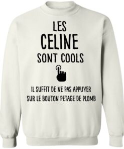 Les celine sont cools il suffit de ne pas appuyer shirt 8 Les celine sont cools il suffit de ne pas appuyer shirt 8