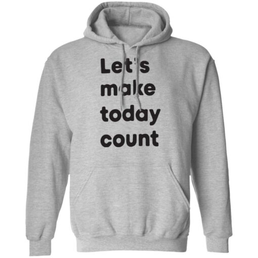 Let’s make today count shirt