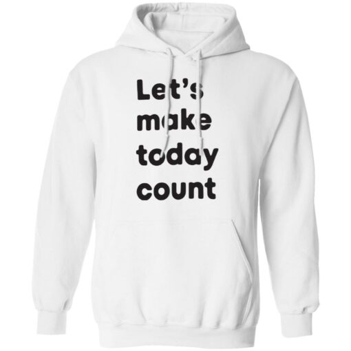 Let’s make today count shirt