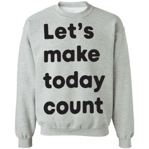 Let’s make today count shirt