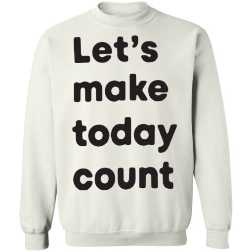 Let’s make today count shirt