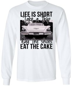 Life is short take a trip buy the shoes eat the cake shirt 4
