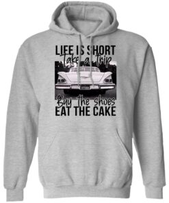 Life is short take a trip buy the shoes eat the cake shirt 5