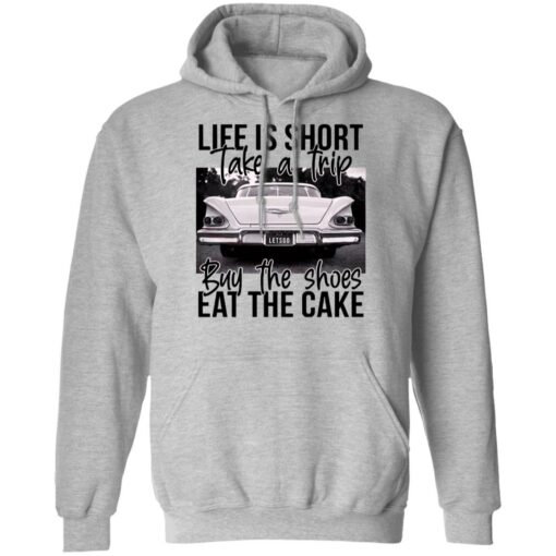 Life is short take a trip buy the shoes eat the cake shirt