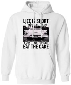 Life is short take a trip buy the shoes eat the cake shirt 6