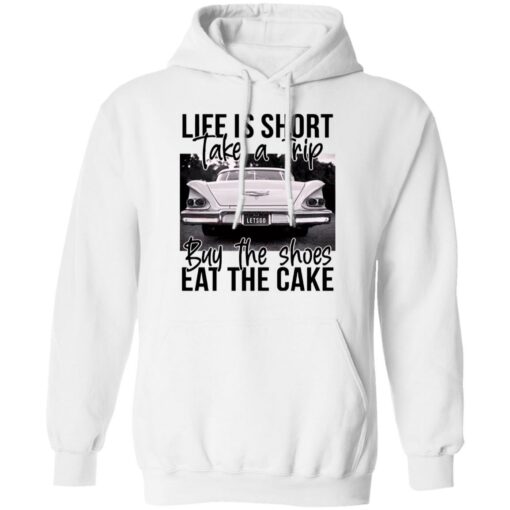 Life is short take a trip buy the shoes eat the cake shirt