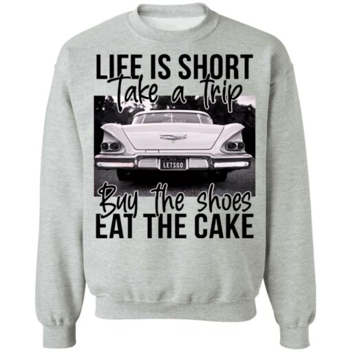 Life is short take a trip buy the shoes eat the cake shirt