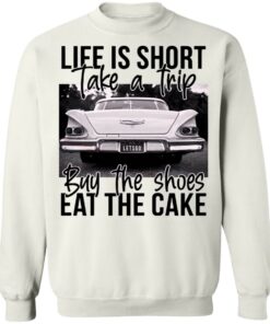 Life is short take a trip buy the shoes eat the cake shirt 8