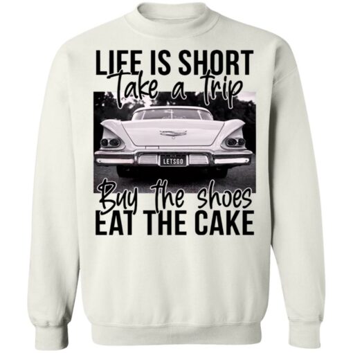 Life is short take a trip buy the shoes eat the cake shirt