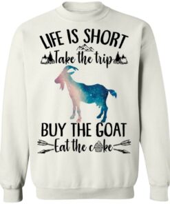 Life is short take the trip buy the goat eat the cake shirt Life is short take the trip buy the goat eat the cake shirt