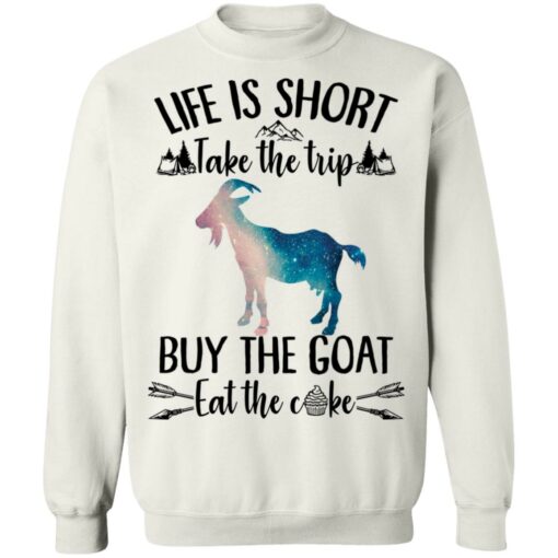 Life is short take the trip buy the goat eat the cake shirt