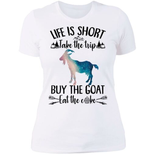 Life is short take the trip buy the goat eat the cake shirt