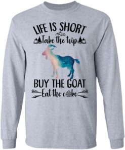 Life is short take the trip buy the goat eat the cake shirt 5 Life is short take the trip buy the goat eat the cake shirt 5