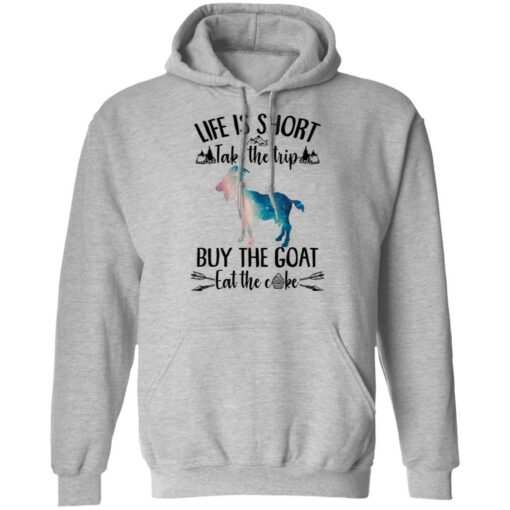 Life is short take the trip buy the goat eat the cake shirt