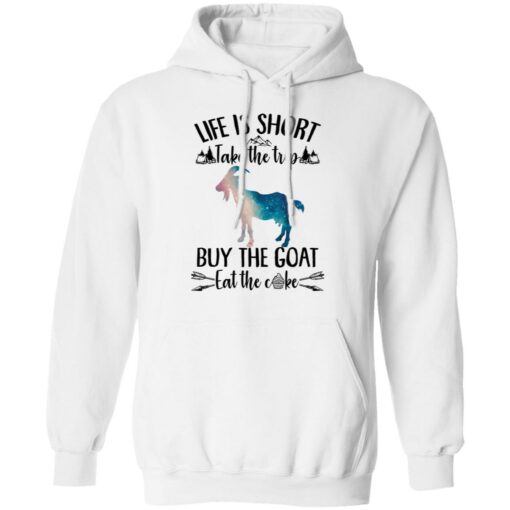 Life is short take the trip buy the goat eat the cake shirt