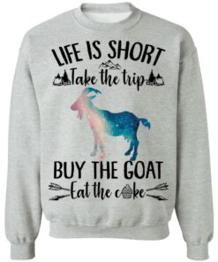 Life is short take the trip buy the goat eat the cake shirt 9 Life is short take the trip buy the goat eat the cake shirt 9