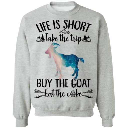 Life is short take the trip buy the goat eat the cake shirt