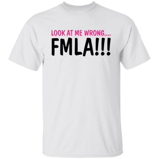 Look at me wrong FMLA shirt