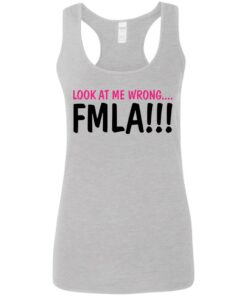 Look at me wrong FMLA shirt Look at me wrong FMLA shirt
