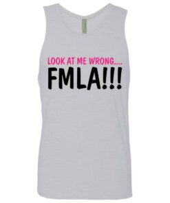 Look at me wrong FMLA shirt 11