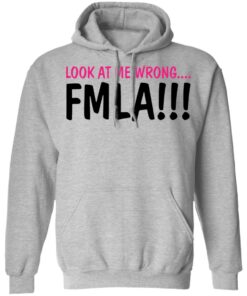 Look at me wrong FMLA shirt 2