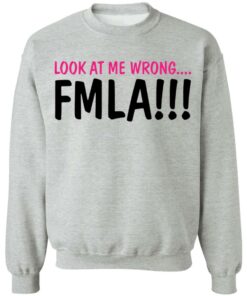 Look at me wrong FMLA shirt 4