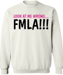 Look at me wrong FMLA shirt 5