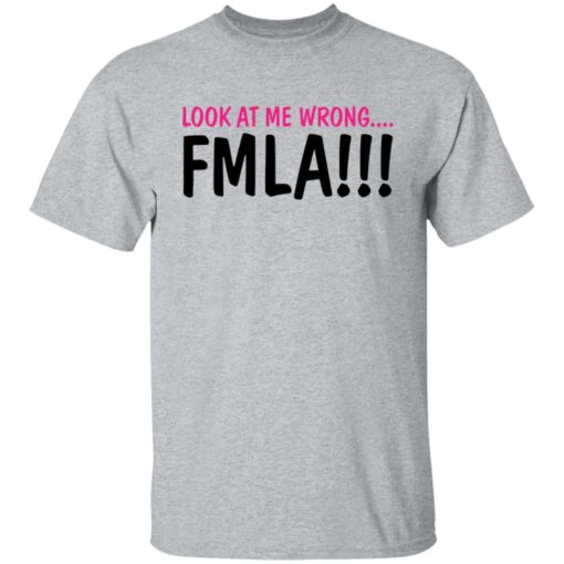 Look at me wrong FMLA shirt