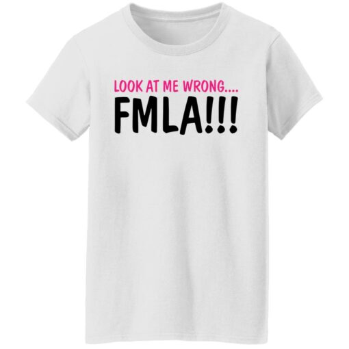 Look at me wrong FMLA shirt