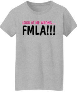 Look at me wrong FMLA shirt 8