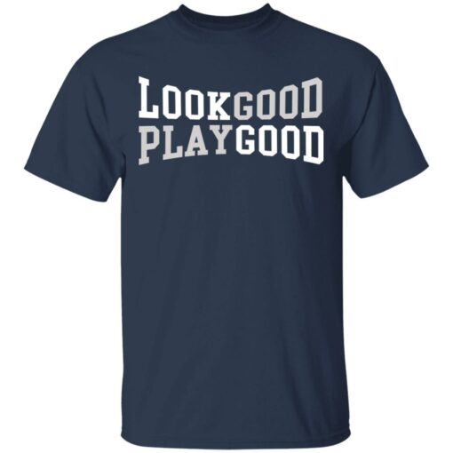 Look good play good shirt