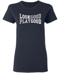 Look good play good shirt 3