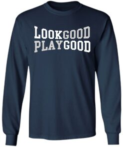 Look good play good shirt 4