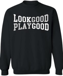 Look good play good shirt 7