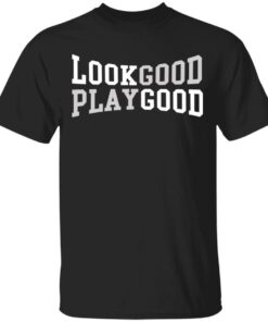 Look good play good shirt 9