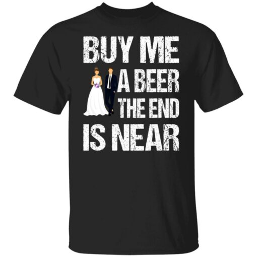 Married buy me a beer the end is near shirt